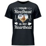 Your Hoofbeat Is My Heartbeat - Customizable T-Shirt