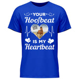 Your Hoofbeat Is My Heartbeat - Customizable T-Shirt