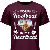 Your Hoofbeat Is My Heartbeat - Customizable T-Shirt