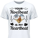 Your Hoofbeat Is My Heartbeat - Customizable T-Shirt