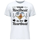 Your Hoofbeat Is My Heartbeat - Customizable T-Shirt