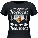 Your Hoofbeat Is My Heartbeat - Customizable T-Shirt