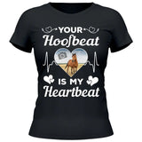 Your Hoofbeat Is My Heartbeat - Customizable T-Shirt