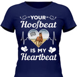 Your Hoofbeat Is My Heartbeat - Customizable T-Shirt