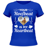 Your Hoofbeat Is My Heartbeat - Customizable T-Shirt