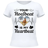 Your Hoofbeat Is My Heartbeat - Customizable T-Shirt