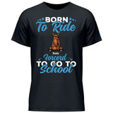 Born to ride, forced to school - Customizable T-Shirt