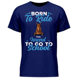 Born to ride, forced to school - Customizable T-Shirt