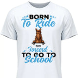 Born to ride, forced to school - Customizable T-Shirt