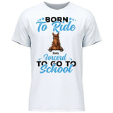Born to ride, forced to school - Customizable T-Shirt