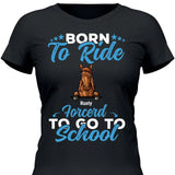 Born to ride, forced to school - Customizable T-Shirt