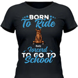 Born to ride, forced to school - Customizable T-Shirt