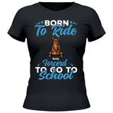 Born to ride, forced to school - Customizable T-Shirt