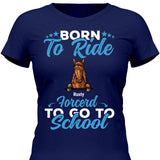 Born to ride, forced to school - Customizable T-Shirt