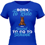 Born to ride, forced to school - Customizable T-Shirt
