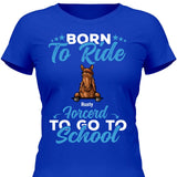 Born to ride, forced to school - Customizable T-Shirt