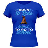 Born to ride, forced to school - Customizable T-Shirt