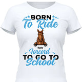 Born to ride, forced to school - Customizable T-Shirt