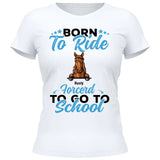 Born to ride, forced to school - Customizable T-Shirt