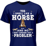 Yes I smell like a horse - Customizable T-Shirt
