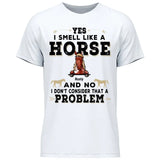 Yes I smell like a horse - Customizable T-Shirt