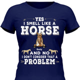 Yes I smell like a horse - Customizable T-Shirt