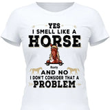 Yes I smell like a horse - Customizable T-Shirt