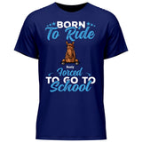 Born to ride, forced to school - Customizable T-Shirt