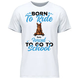 Born to ride, forced to school - Customizable T-Shirt