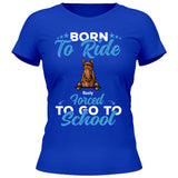 Born to ride, forced to school - Customizable T-Shirt