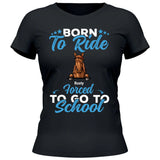 Born to ride, forced to school - Customizable T-Shirt