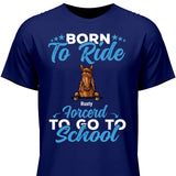 Born to ride, forced to school - Personalized Tshirt