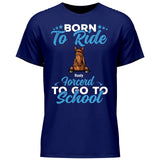 Born to ride, forced to school - Personalized Tshirt