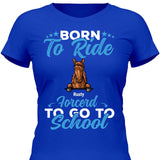 Born to ride, forced to school - Personalized Tshirt