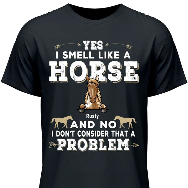 Yes I smell like a horse - Personalized Tshirt
